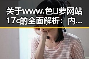 关于www.色😍萝网站17c的全面解析：内容与影响