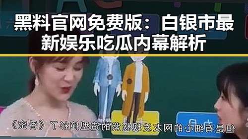 黑料 官网免费版：白银市最新娱乐吃瓜内幕解析