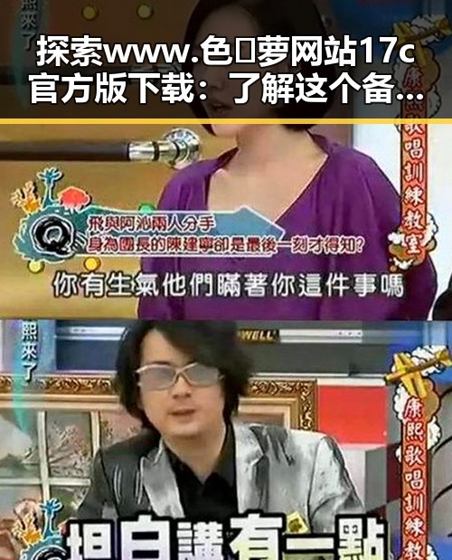 探索 www.色😍萝网站17c官方版下载：了解这个备受关注的资源平台