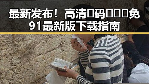 最新发布！高清🈚码🔞❌♋免91最新版下载指南
