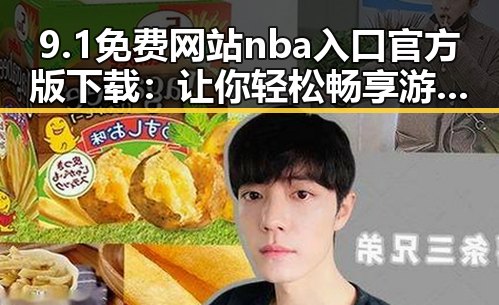9.1免费网站nba入口官方版下载：让你轻松畅享游戏新体验