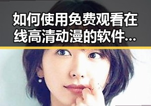 如何使用 免费观看在线高清动漫的软件下载轻松获取资源
