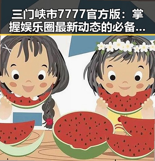 三门峡市7777官方版：掌握娱乐圈最新动态的必备利器