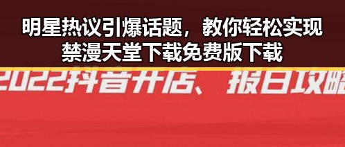 明星热议引爆话题，教你轻松实现禁漫天堂下载免费版下载