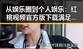 从娱乐圈到个人娱乐：红桃视频官方版下载满足龚俊粉丝的多样需求