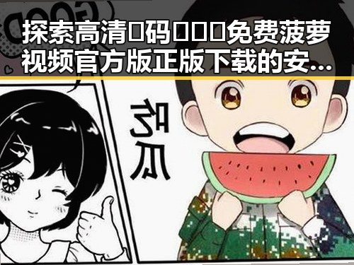 探索高清🈚码🔞❌♋免费菠萝视频官方版正版下载的安全与便利