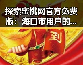 探索蜜桃网官方免费版：海口市用户的新选择