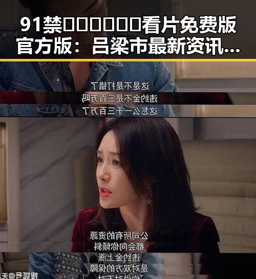 91禁🍆🍑🔞❌❌❌看片免费版官方版：吕梁市最新资讯解析
