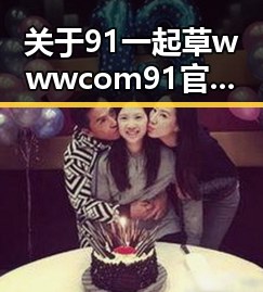 关于91 一起草wwwcom91官方版：镇江市用户的最新选择