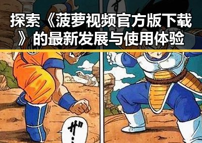 探索《菠萝视频官方版下载》的最新发展与使用体验