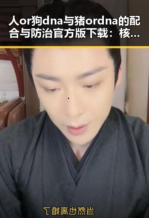 人or狗dna与猪ordna的配合与防治官方版下载：核心技术解析与应用前景