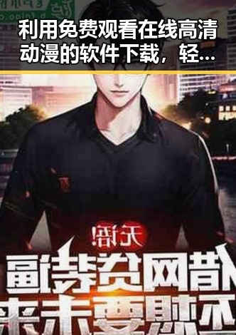 利用 免费观看在线高清动漫的软件下载，轻松享受动漫盛宴