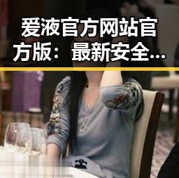 爱液官方网站官方版：最新安全版上线，鹤壁市用户热议