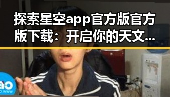 探索星空app官方版官方版下载：开启你的天文体验之旅