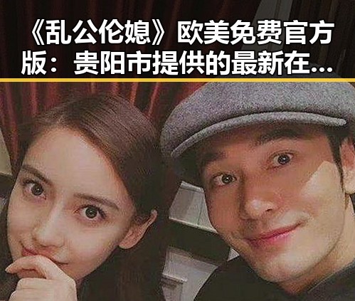 《乱公伦媳》欧美免费官方版：贵阳市提供的最新在线观看体验