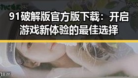 91破解版官方版下载：开启游戏新体验的最佳选择