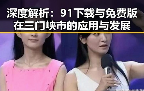 深度解析：91下载与免费版在三门峡市的应用与发展