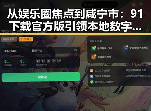 从娱乐圈焦点到咸宁市：91下载官方版引领本地数字生活新风尚
