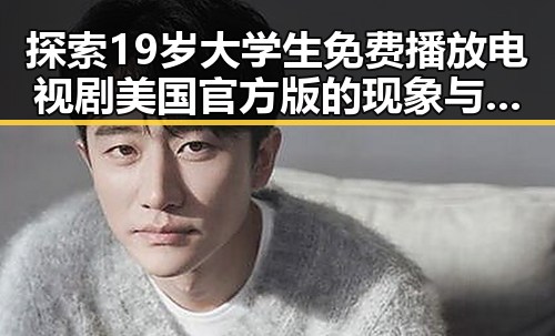 探索19岁大学生免费播放电视剧美国官方版的现象与变化