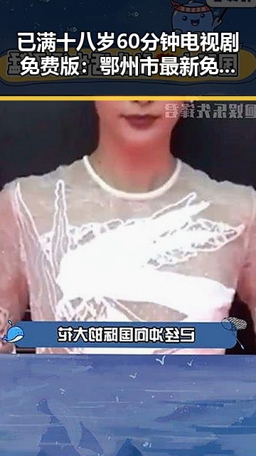 已满十八岁60分钟电视剧免费版：鄂州市最新免费观看指南