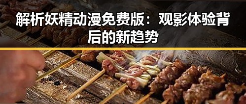 解析妖精动漫免费版：观影体验背后的新趋势