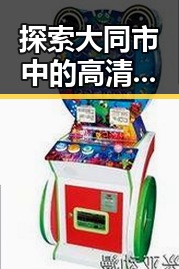 探索大同市中的高清🈚码🔞❌♋毛片免费版资源与现状