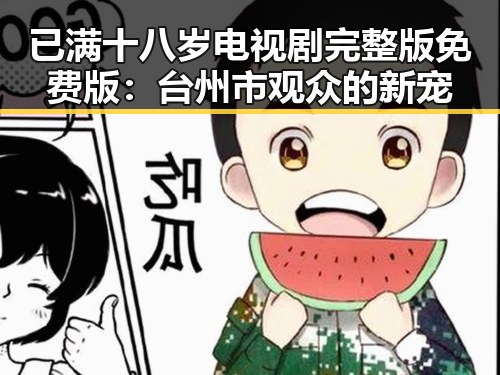 已满十八岁电视剧完整版免费版：台州市观众的新宠
