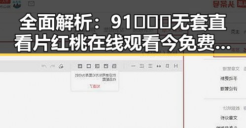全面解析：91❌❌❌无套直看片红桃在线观看今免费版官方版的最新动态