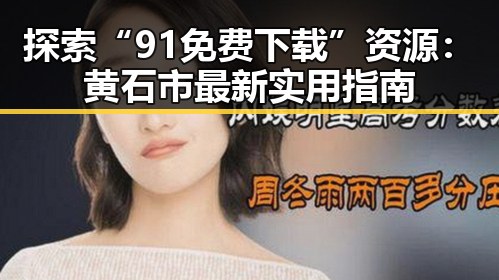 探索“91免费下载”资源：黄石市最新实用指南