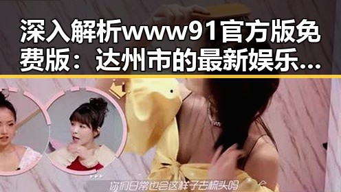 深入解析www91官方版免费版：达州市的最新娱乐动态