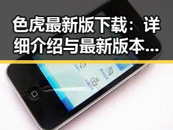色虎最新版下载：详细介绍与最新版本动态