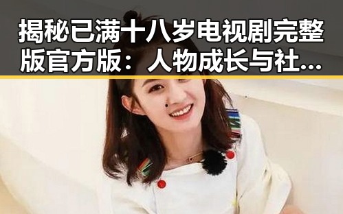 揭秘已满十八岁电视剧完整版官方版：人物成长与社会反映