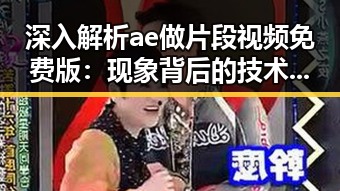 深入解析ae做片段视频免费版：现象背后的技术与趋势