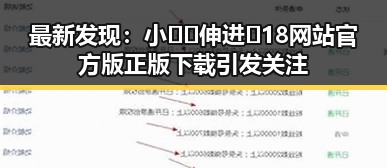最新发现：小🐔🐔伸进🈲18网站官方版正版下载引发关注
