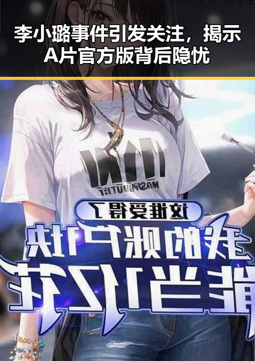 李小璐事件引发关注，揭示A片官方版背后隐忧
