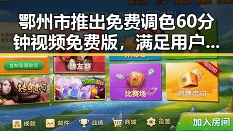 鄂州市推出免费调色60分钟视频免费版，满足用户多样需求