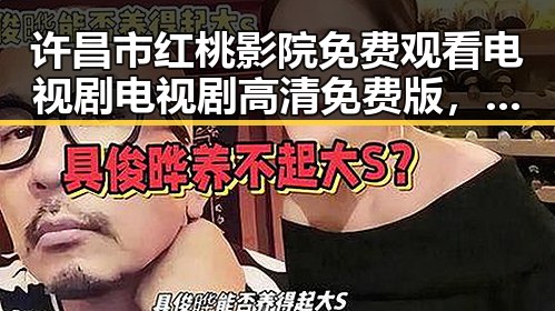 许昌市红桃影院免费观看电视剧电视剧高清免费版，关注人物动态与变化