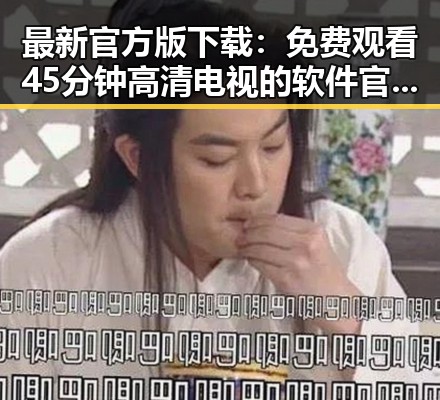 最新官方版下载： 免费观看45分钟高清电视的软件官方版下载现已上线