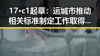 17·c1起草：运城市推动相关标准制定工作取得新突破