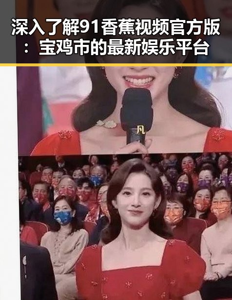深入了解91香蕉视频官方版：宝鸡市的最新娱乐平台