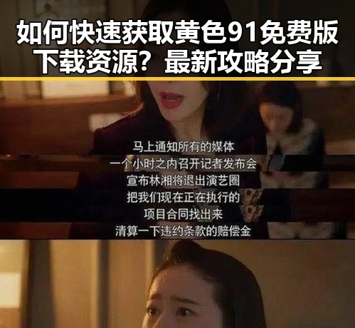 如何快速获取黄色91免费版下载资源?最新攻略分享