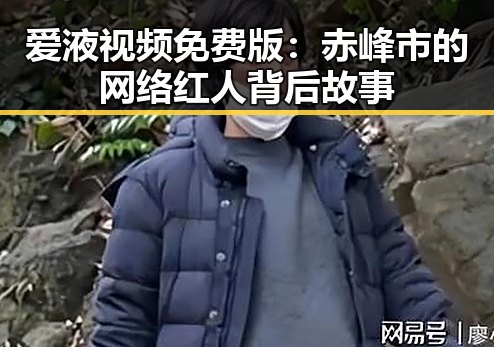 爱液视频免费版：赤峰市的网络红人背后故事