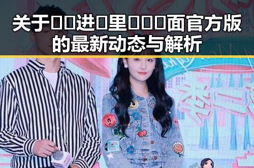 关于🔞🍌进🍑里❌❌❌面官方版的最新动态与解析