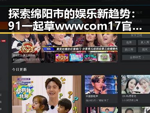 探索绵阳市的娱乐新趋势:91 一起草wwwcom17官方版引领潮流