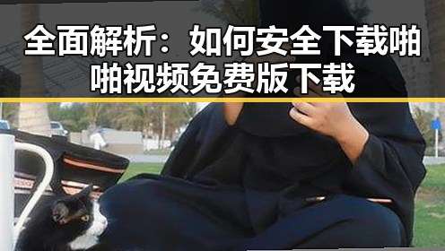 全面解析:如何安全下载啪啪视频免费版下载