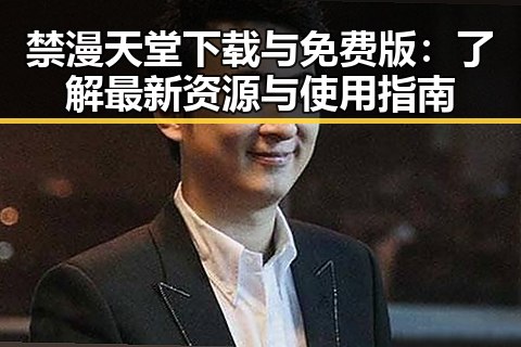 禁漫天堂下载与免费版:了解最新资源与使用指南