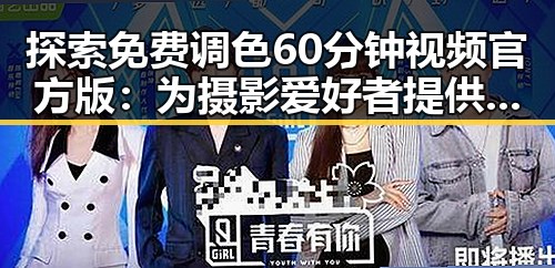 探索免费调色60分钟视频官方版:为摄影爱好者提供专业指导