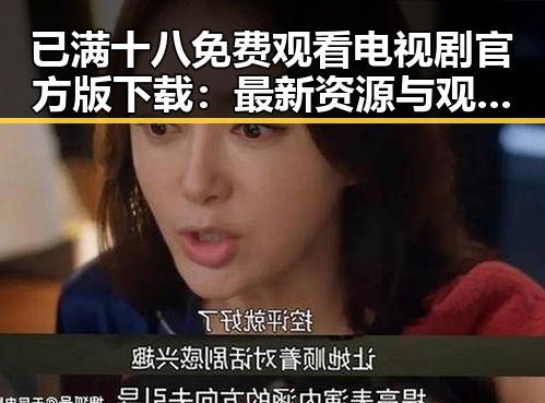 已满十八免费观看电视剧官方版下载：最新资源与观看指南