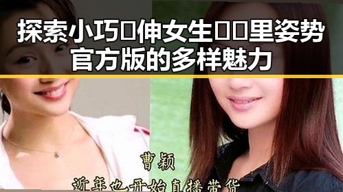 探索小巧🐥伸女生🍑🍑里姿势官方版的多样魅力