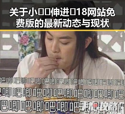 关于小🐔🐔伸进🈲18网站免费版的最新动态与现状